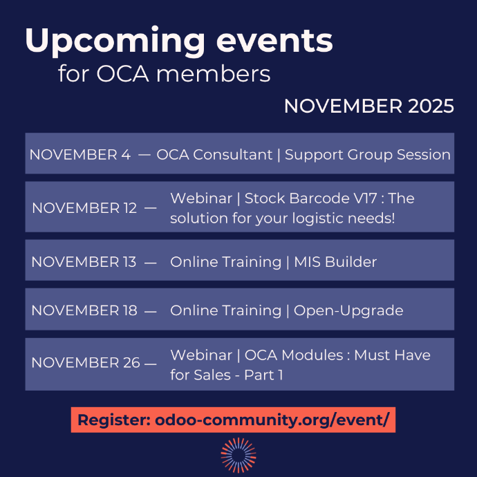 Upcoming events for OCA members November 2025 | November 4: OCA Consultant Support Group Session | November 12: Webinar - Stock Barcode V17: The solution for your logistic needs! | November 13: Online Training - MIS Builder | November 18: Online Training - Open Upgrade | November 26: Webinar - OCA Modules: Must Have for Sales - Part 1 | Register : odoo-community.org/event/